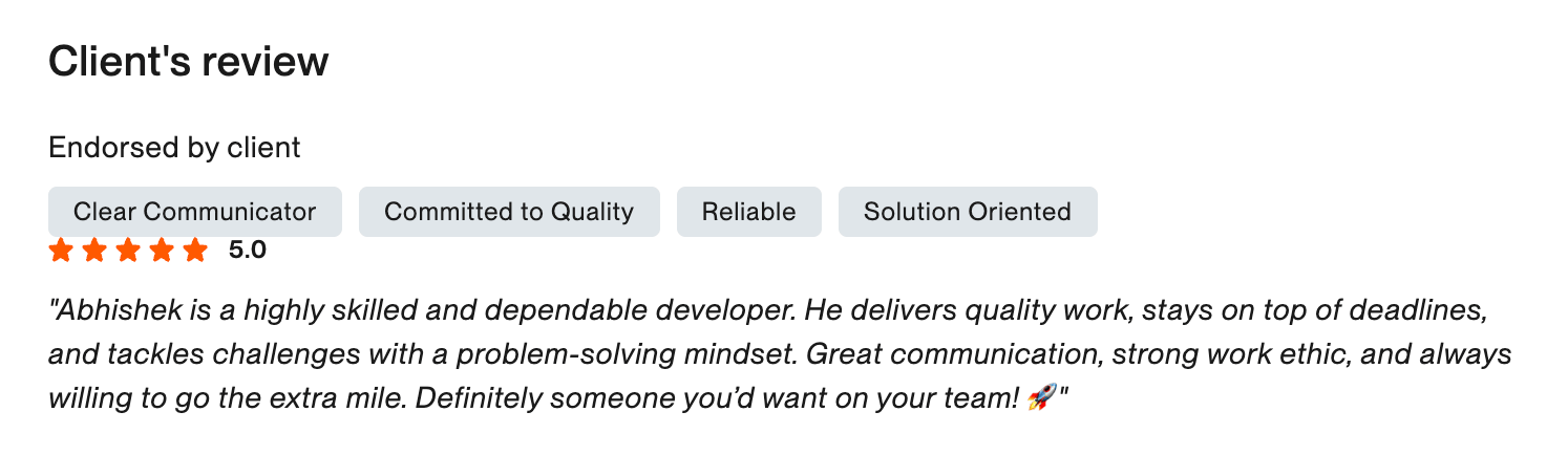 Screenshot of a five-star Upwork review for the Flutter social media app, endorsed as Clear Communicator, Committed to Quality, Reliable and Solution Oriented: "Abhishek is a highly skilled and dependable developer. He delivers quality work, stays on top of deadlines, and tackles challenges with a problem-solving mindset. Great communication, strong work ethic, and always willing to go the extra mile. Definitely someone you’d want on your team! 🚀"